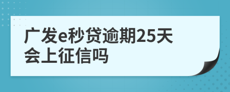 广发e秒贷逾期25天会上征信吗