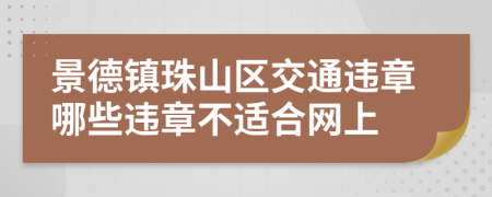 景德镇珠山区交通违章哪些违章不适合网上