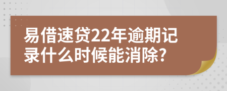 易借速贷22年逾期记录什么时候能消除?