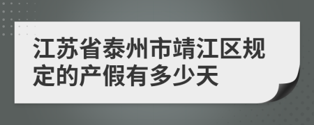 江苏省泰州市靖江区规定的产假有多少天