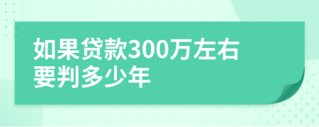 如果贷款300万左右要判多少年