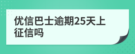 优信巴士逾期25天上征信吗