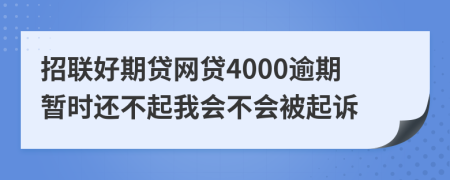 招联好期贷网贷4000逾期暂时还不起我会不会被起诉