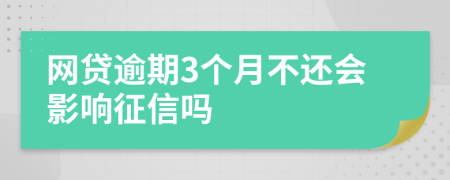 网贷逾期3个月不还会影响征信吗