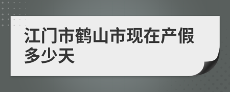 江门市鹤山市现在产假多少天