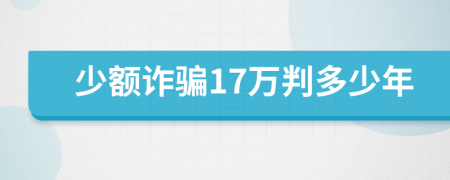 少额诈骗17万判多少年