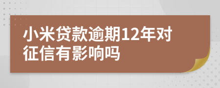 小米贷款逾期12年对征信有影响吗