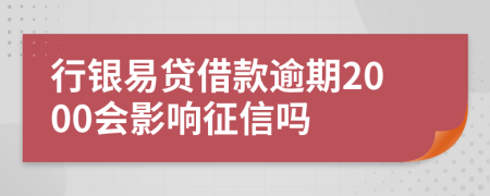 行银易贷借款逾期2000会影响征信吗