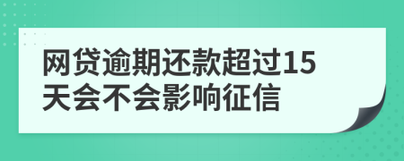 网贷逾期还款超过15天会不会影响征信