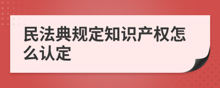 民法典规定知识产权怎么认定