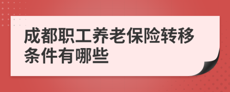 成都职工养老保险转移条件有哪些