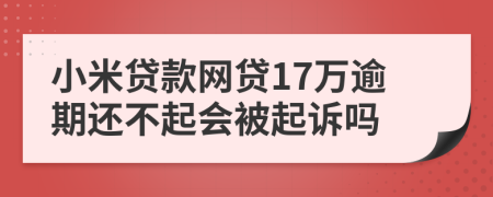 小米贷款网贷17万逾期还不起会被起诉吗