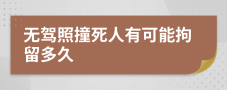 无驾照撞死人有可能拘留多久