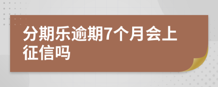 分期乐逾期7个月会上征信吗