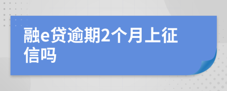 融e贷逾期2个月上征信吗