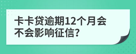 卡卡贷逾期12个月会不会影响征信？