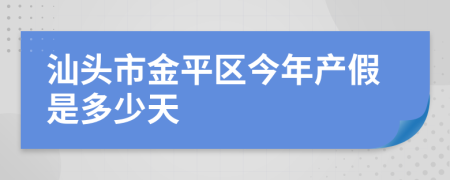 汕头市金平区今年产假是多少天
