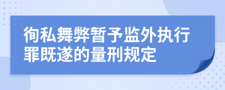 徇私舞弊暂予监外执行罪既遂的量刑规定