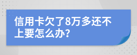 信用卡欠了8万多还不上要怎么办？