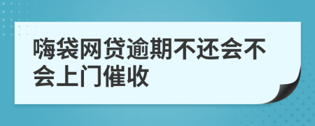 嗨袋网贷逾期不还会不会上门催收