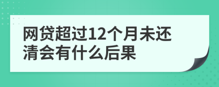 网贷超过12个月未还清会有什么后果