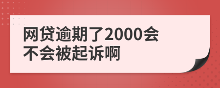 网贷逾期了2000会不会被起诉啊