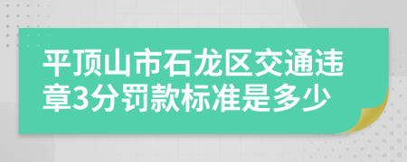 平顶山市石龙区交通违章3分罚款标准是多少