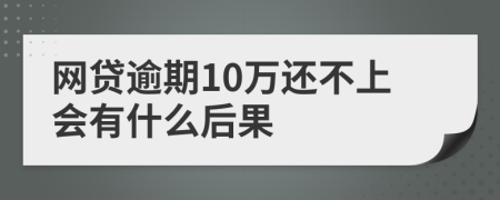 网贷逾期10万还不上会有什么后果