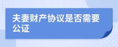 夫妻财产协议是否需要公证