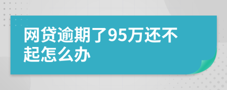 网贷逾期了95万还不起怎么办