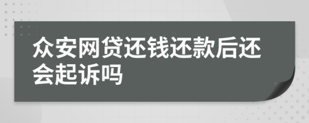 众安网贷还钱还款后还会起诉吗