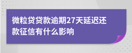 微粒贷贷款逾期27天延迟还款征信有什么影响