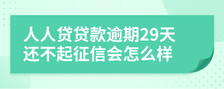 人人贷贷款逾期29天还不起征信会怎么样