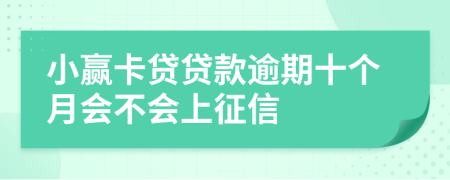 小赢卡贷贷款逾期十个月会不会上征信