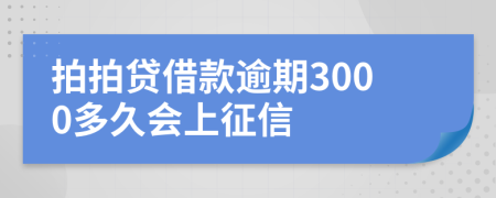 拍拍贷借款逾期3000多久会上征信