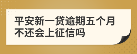 平安新一贷逾期五个月不还会上征信吗