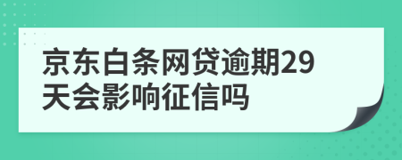 京东白条网贷逾期29天会影响征信吗