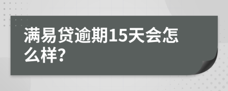 满易贷逾期15天会怎么样？