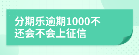 分期乐逾期1000不还会不会上征信