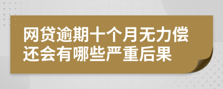 网贷逾期十个月无力偿还会有哪些严重后果