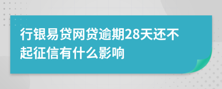 行银易贷网贷逾期28天还不起征信有什么影响