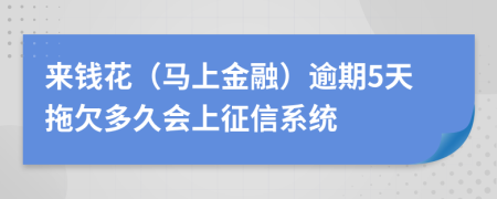 来钱花（马上金融）逾期5天拖欠多久会上征信系统