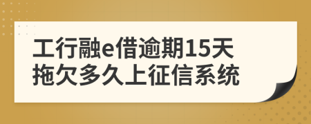 工行融e借逾期15天拖欠多久上征信系统