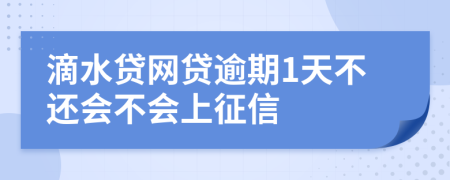 滴水贷网贷逾期1天不还会不会上征信