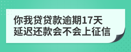 你我贷贷款逾期17天延迟还款会不会上征信