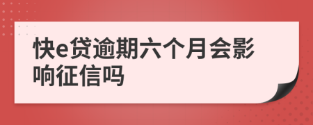 快e贷逾期六个月会影响征信吗