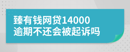 臻有钱网贷14000逾期不还会被起诉吗