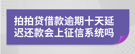 拍拍贷借款逾期十天延迟还款会上征信系统吗