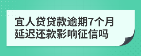 宜人贷贷款逾期7个月延迟还款影响征信吗