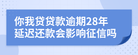 你我贷贷款逾期28年延迟还款会影响征信吗